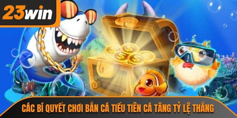 Các bí quyết chơi bắn cá tiểu tiên cá tăng tỷ lệ thắng