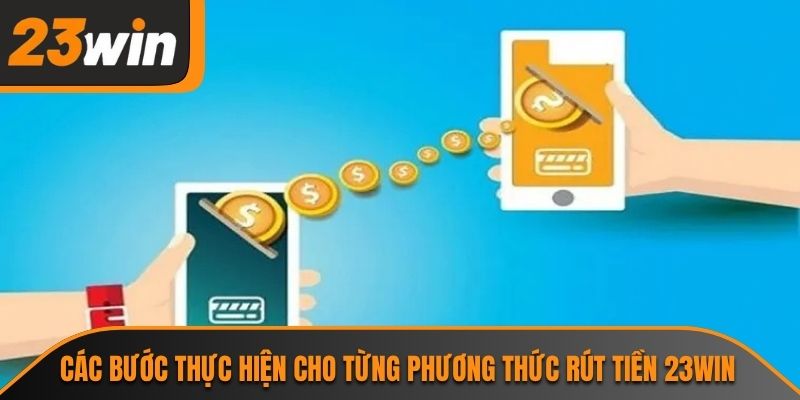 Các bước thực hiện cho từng phương thức rút tiền 23WIN