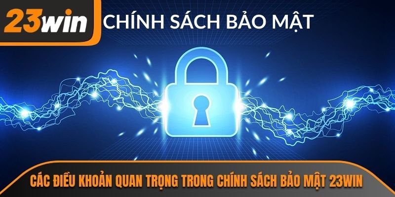 Các điều khoản quan trọng trong chính sách bảo mật 23WIN