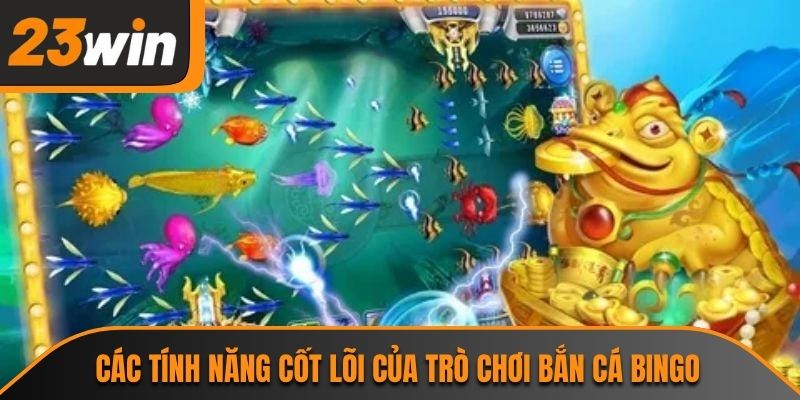 Các tính năng cốt lõi của trò chơi bắn cá bingo