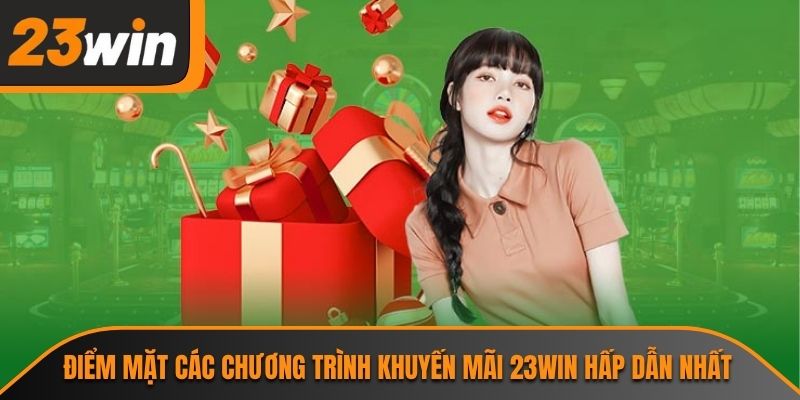Điểm mặt các chương trình khuyến mãi 23WIN hấp dẫn nhất