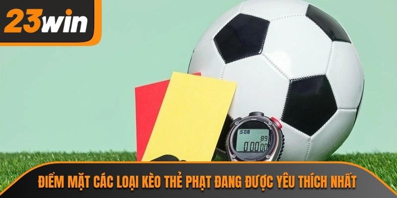 Điểm mặt các loại kèo thẻ phạt đang được yêu thích nhất