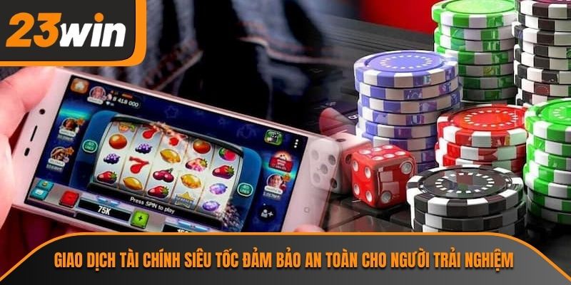 Giao dịch tài chính siêu tốc đảm bảo an toàn cho người trải nghiệm