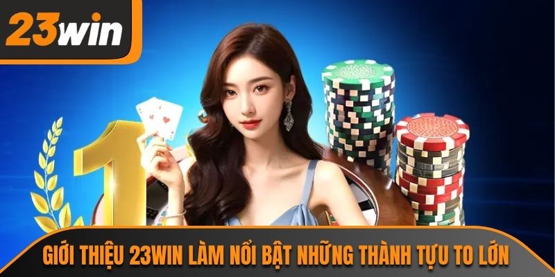 Giới thiệu 23WIN làm nổi bật những thành tựu to lớn