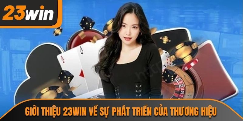 Giới thiệu 23WIN về sự phát triển của thương hiệu