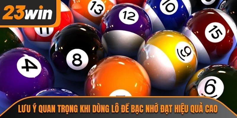 Lưu ý quan trọng khi dùng lô đề bạc nhớ đạt hiệu quả cao