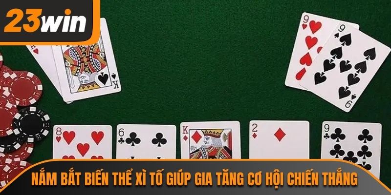 Nắm bắt biến thể xì tố giúp gia tăng cơ hội chiến thắng