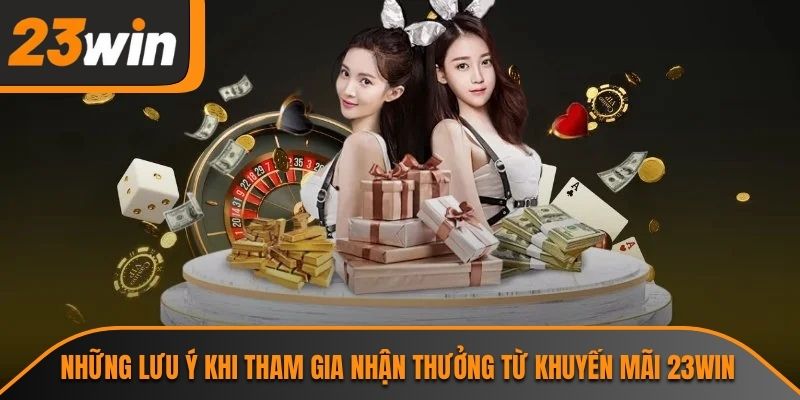 Những lưu ý khi tham gia nhận thưởng từ khuyến mãi 23WIN