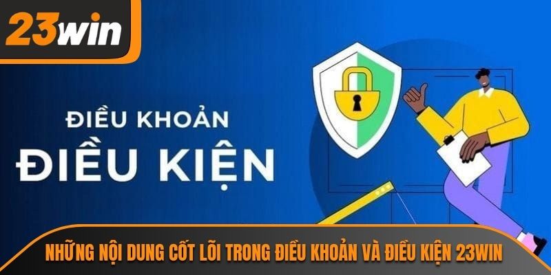 Những nội dung cốt lõi trong điều khoản và điều kiện 23WIN