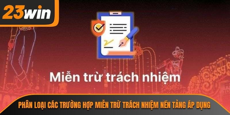 Phân loại các trường hợp miễn trừ trách nhiệm nền tảng áp dụng