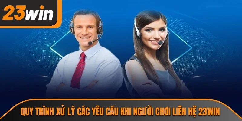 Quy trình xử lý các yêu cầu khi người chơi liên hệ 23WIN