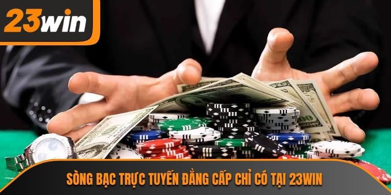 Sòng bạc trực tuyến đẳng cấp chỉ có tại 23WIN