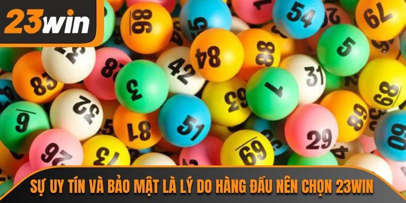 Sự uy tín và bảo mật là lý do hàng đầu nên chọn 23WIN