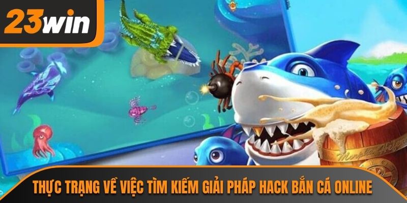 Thực trạng về việc tìm kiếm giải pháp hack bắn cá online