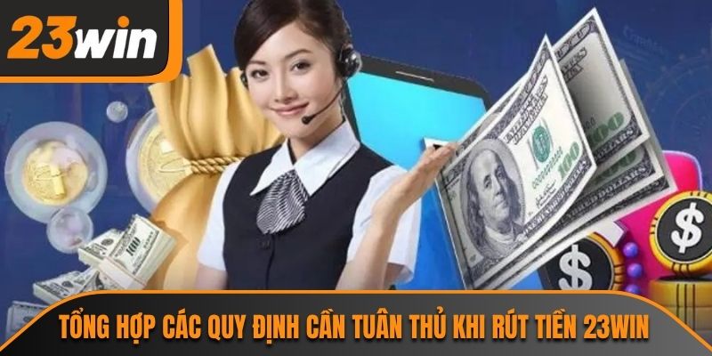 Tổng hợp các quy định cần tuân thủ khi rút tiền 23WIN
