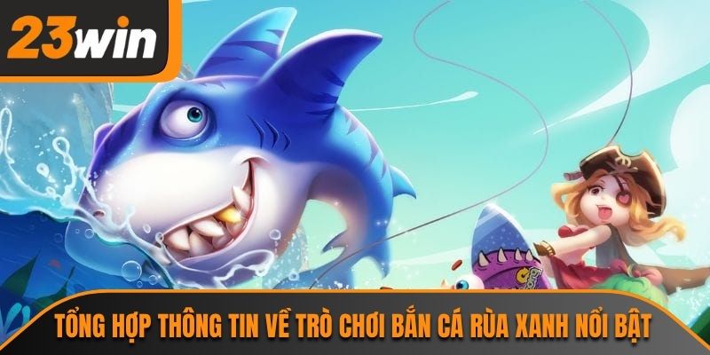 Tổng hợp thông tin về trò chơi bắn cá rùa xanh nổi bật