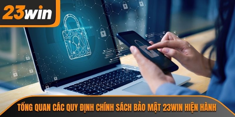 Tổng quan các quy định chính sách bảo mật 23WIN hiện hành