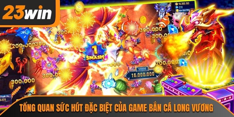 Tổng quan sức hút đặc biệt của game bắn cá long vương