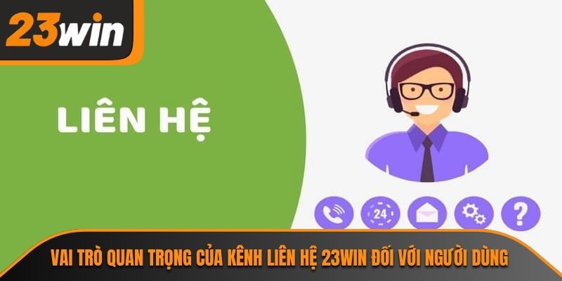 Vai trò quan trọng của kênh liên hệ 23WIN đối với người dùng