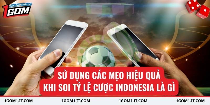 Sử dụng các mẹo hiệu quả khi soi tỷ lệ cược Indonesia là gì